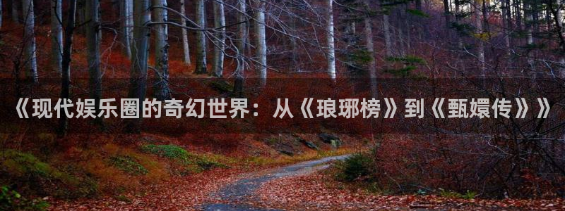 500网安卓版下载：《现代娱乐圈的奇幻世界：从《琅琊榜》到《甄嬛传》》