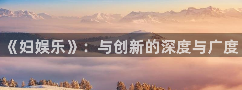 500网足球即时比分：《妇娱乐》：与创新的深度与广度